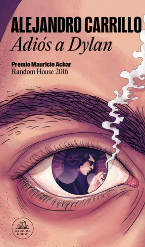 Adiós a Dylan (Premio Mauricio Achar / Literatura Random House 2016)